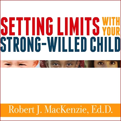 Setting Limits with Your Strong-Willed Child: Eliminating Conflict by Establishing Clear, Firm, and Respectful Boundaries