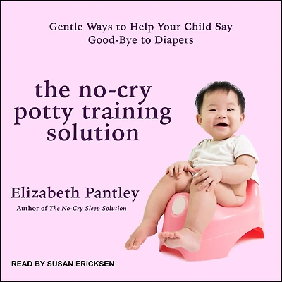 The No-Cry Potty Training Solution: Gentle Ways to Help Your Child Say Good-Bye Diapers