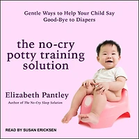 The No-Cry Potty Training Solution: Gentle Ways to Help Your Child Say Good-Bye Diapers