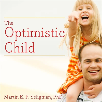 The Optimistic Child: A Proven Program to Safeguard Children Against Depression and Build Lifelong Resilience