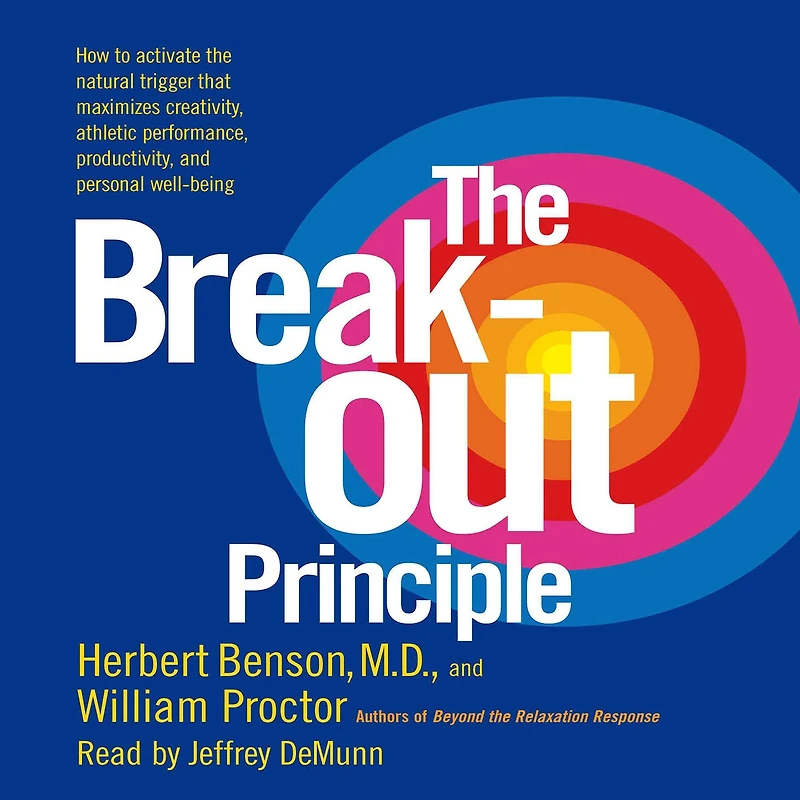 the Breakout Principle: How to Activate Natural Trigger That Maximizes Creativity, Athletic Performance, Productivity and Personal Well-Being (Abridged)