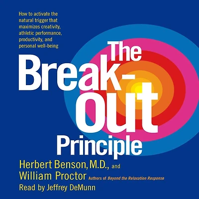 the Breakout Principle: How to Activate Natural Trigger That Maximizes Creativity, Athletic Performance, Productivity and Personal Well-Being (Abridged)