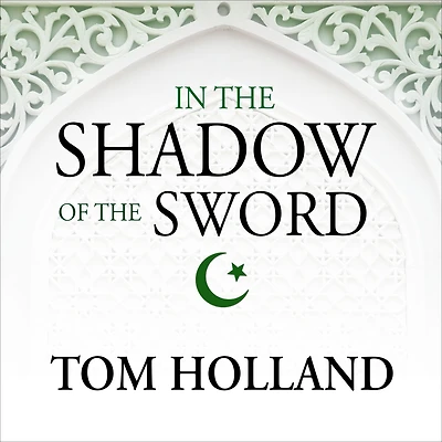 the Shadow of Sword: Birth Islam and Rise Global Arab Empire