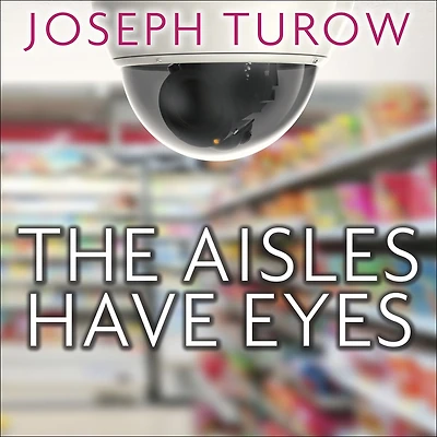 The Aisles Have Eyes: How Retailers Track Your Shopping, Strip Privacy, and Define Power