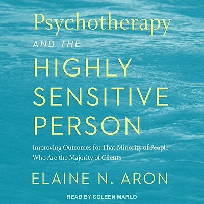 Psychotherapy and the Highly Sensitive Person: Improving Outcomes for That Minority of People Who Are Majority Clients