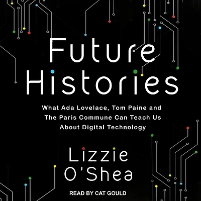 Future Histories: What Ada Lovelace, Tom Paine, and the Paris Commune Can Teach Us About Digital Technology
