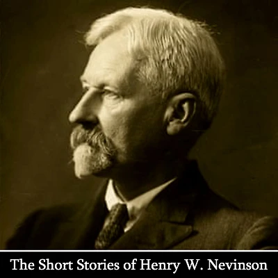 The Short Stories of Henry W. Nevison: Though more famous for exposing slavery as a journalist, was also a talented story writer