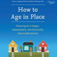 How to Age Place: Planning for a Happy, Independent, and Financially Secure Retirement