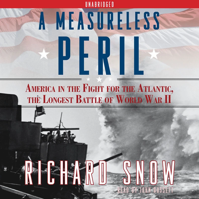A Measureless Peril: America in the Fight for the Atlantic, the Longest
