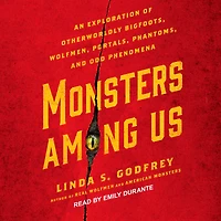 Monsters Among Us: An Exploration of Otherworldly Bigfoots, Wolfmen, Portals, Phantoms, and Odd Phenomena