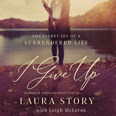 I Give Up: The Secret Joy of a Surrendered Life