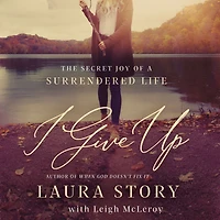 I Give Up: The Secret Joy of a Surrendered Life
