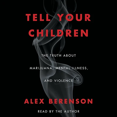 Tell Your Children: The Truth about Marijuana, Mental Illness, and Violence