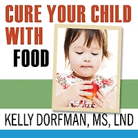 Cure Your Child with Food: The Hidden Connection Between Nutrition and Childhood Ailments