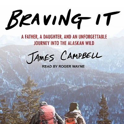 Braving It: a Father, Daughter, and an Unforgettable Journey into the Alaskan Wild