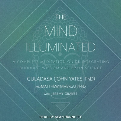The Mind Illuminated: A Complete Meditation Guide Integrating Buddhist Wisdom and Brain Science