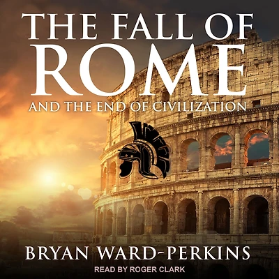the Fall of Rome: And End Civilization