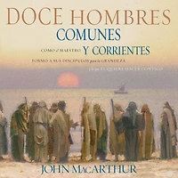 Doce hombres comunes y corrientes: Cómo Él Maestro formó a sus discípulos para la grandeza, lo que quiere hacer contigo