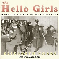 The Hello Girls: America's First Women Soldiers