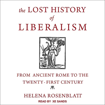 the Lost History of Liberalism: From Ancient Rome to Twenty-First Century