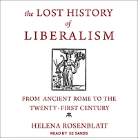 the Lost History of Liberalism: From Ancient Rome to Twenty-First Century