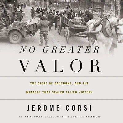 No Greater Valor: the Siege of Bastogne and Miracle That Sealed Allied Victory