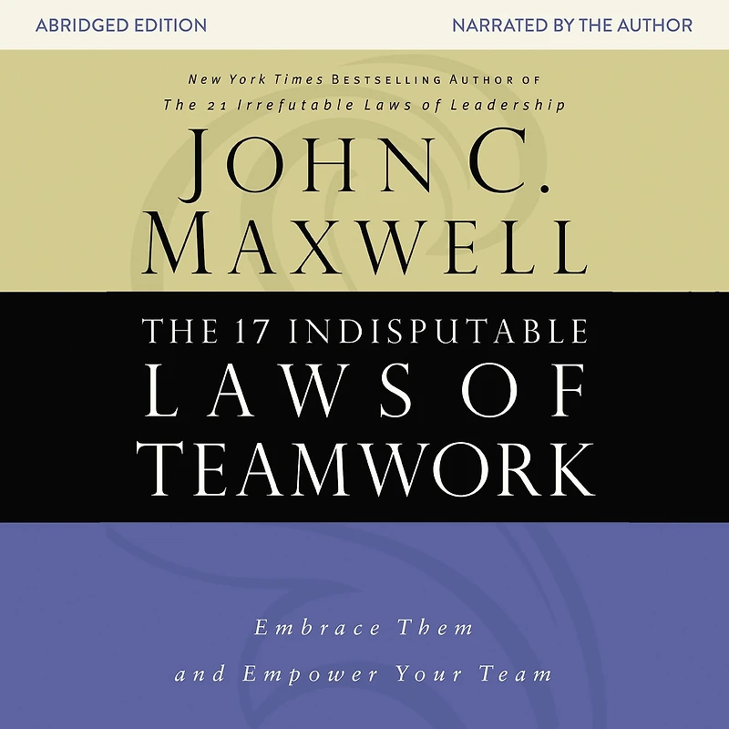 The 17 Indisputable Laws of Teamwork: Embrace Them and Empower Your Team (Abridged)