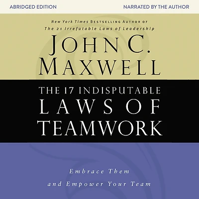 The 17 Indisputable Laws of Teamwork: Embrace Them and Empower Your Team (Abridged)