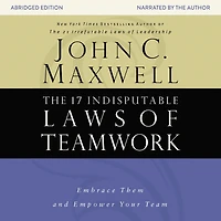 The 17 Indisputable Laws of Teamwork: Embrace Them and Empower Your Team (Abridged)