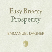 Easy Breezy Prosperity: The Five Foundations for a More Joyful, Abundant Life