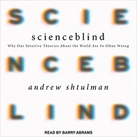 Scienceblind: Why Our Intuitive Theories About the World Are So Often Wrong