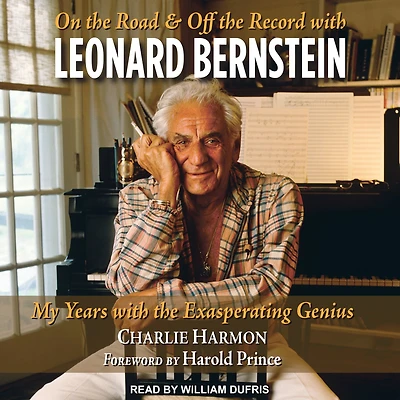 On the Road and Off Record with Leonard Bernstein: My Years Exasperating Genius