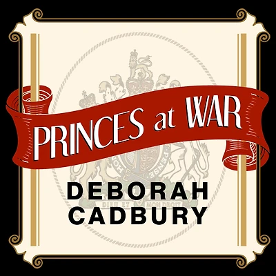 Princes at War: the Bitter Battle Inside Britain's Royal Family Darkest Days of WWII