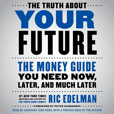 The Truth About Your Future: Money Guide You Need Now, Later, and Much Later
