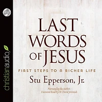 Last Words of Jesus: First Steps to a Richer Life