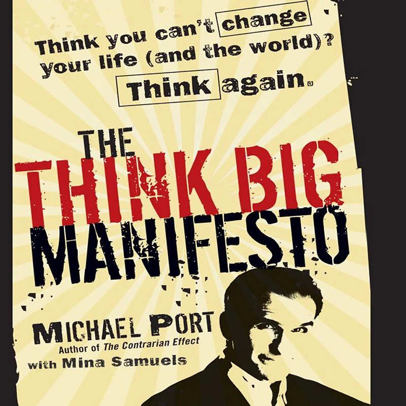 The Think Big Manifesto: Think You Can't Change Your Life (and the World) Think Again
