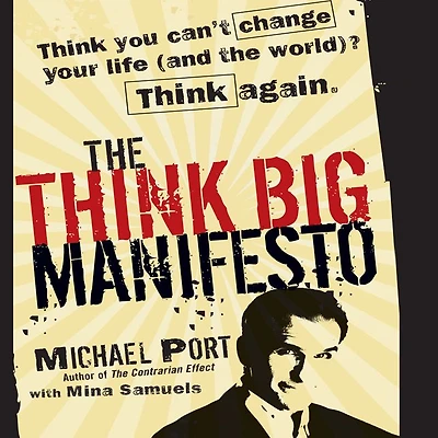 The Think Big Manifesto: Think You Can't Change Your Life (and the World) Think Again