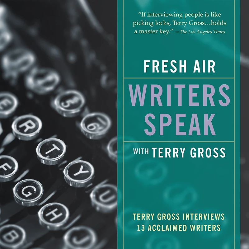 Fresh Air: Writers Speak: Terry Gross Interviews 13 Acclaimed Writers