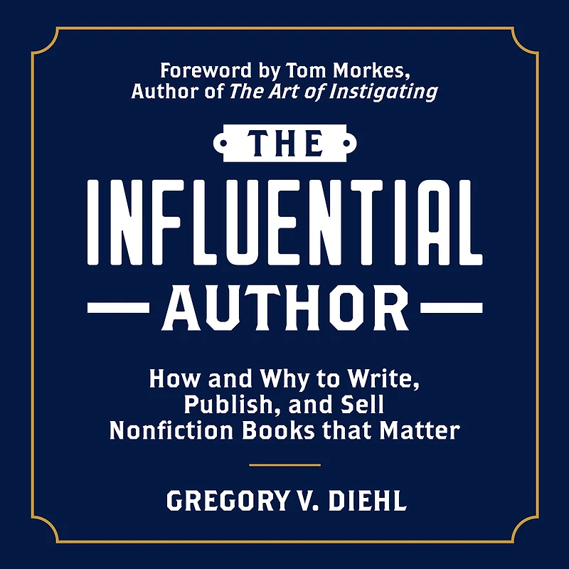 The Influential Author: How and Why to Write, Publish, Sell Nonfiction Books that Matter