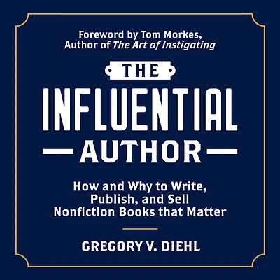 The Influential Author: How and Why to Write, Publish, Sell Nonfiction Books that Matter