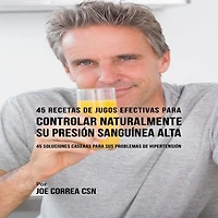 45 Recetas de Jugos Efectivas Para Controlar Naturalmente su Presión Sanguínea Alta