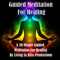 Guided Meditation For Healing: A 30 Minute Guided Meditation For Healing