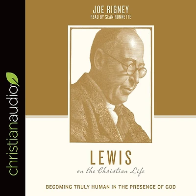 Lewis on the Christian Life: Becoming Truly Human Presence of God