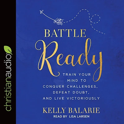 Battle Ready: Train Your Mind to Conquer Challenges, Defeat Doubt, and Live Victoriously