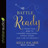 Battle Ready: Train Your Mind to Conquer Challenges, Defeat Doubt, and Live Victoriously