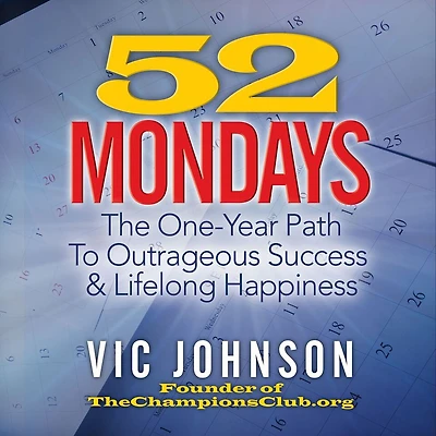 52 Mondays: The One Year Path To Outrageous Success & Lifelong Happiness