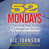 52 Mondays: The One Year Path To Outrageous Success & Lifelong Happiness