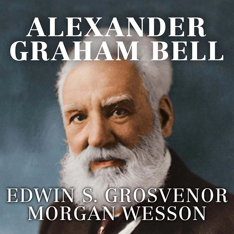 Alexander Graham Bell: The Life and Times of the Man Who Invented the Telephone