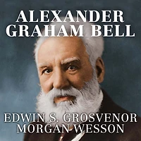 Alexander Graham Bell: The Life and Times of the Man Who Invented the Telephone