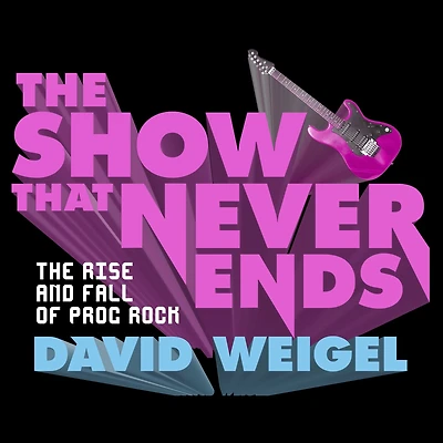 The Show That Never Ends: Rise and Fall of Prog Rock